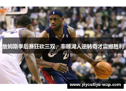 詹姆斯季后赛狂砍三双，率领湖人逆转奇才震撼胜利