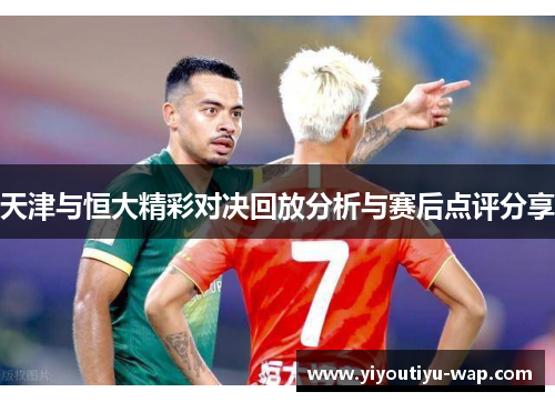 天津与恒大精彩对决回放分析与赛后点评分享