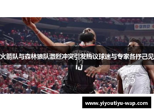 火箭队与森林狼队激烈冲突引发热议球迷与专家各抒己见