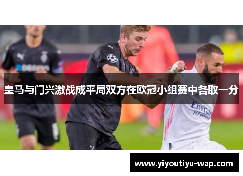 皇马与门兴激战成平局双方在欧冠小组赛中各取一分